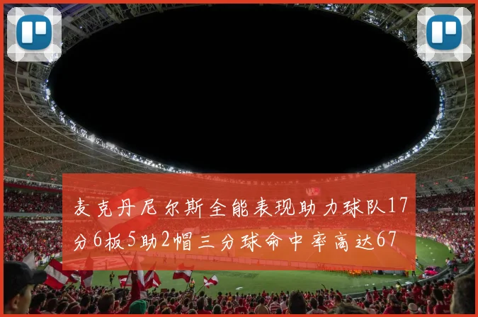 麦克丹尼尔斯全能表现助力球队17分6板5助2帽三分球命中率高达67